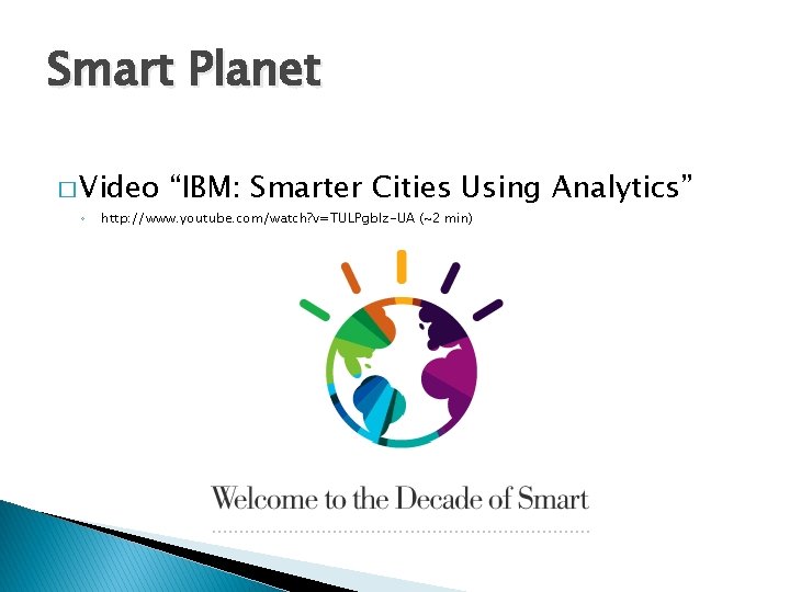 Smart Planet � Video ◦ “IBM: Smarter Cities Using Analytics” http: //www. youtube. com/watch?