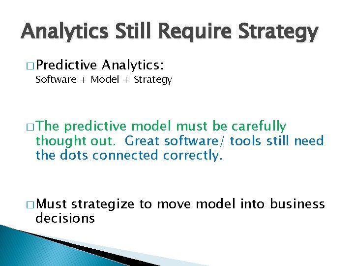 Analytics Still Require Strategy � Predictive Analytics: Software + Model + Strategy � The