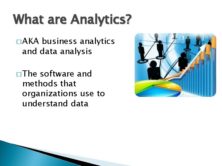 What are Analytics? � AKA business analytics and data analysis � The software and