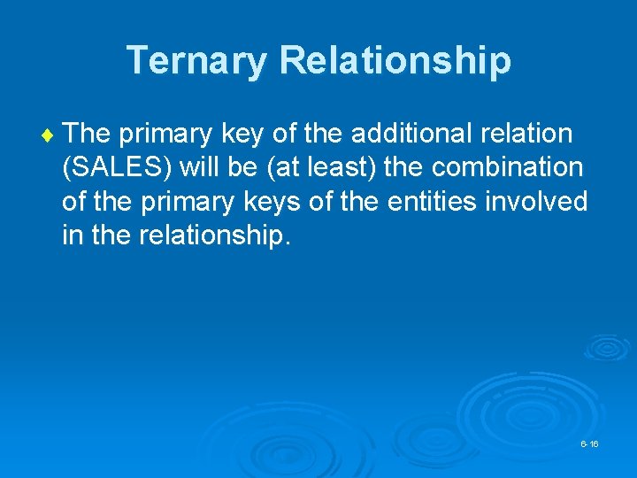 Ternary Relationship ¨ The primary key of the additional relation (SALES) will be (at