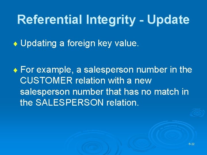 Referential Integrity - Update ¨ Updating a foreign key value. ¨ For example, a