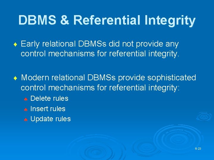 DBMS & Referential Integrity ¨ Early relational DBMSs did not provide any control mechanisms DBMS & Referential Integrity ¨ Early relational DBMSs did not provide any control mechanisms