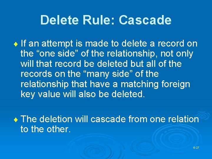Delete Rule: Cascade ¨ If an attempt is made to delete a record on Delete Rule: Cascade ¨ If an attempt is made to delete a record on