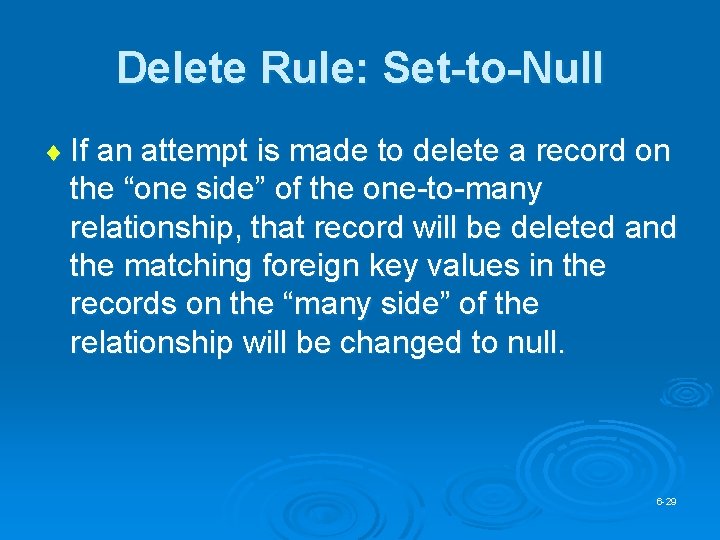 Delete Rule: Set-to-Null ¨ If an attempt is made to delete a record on