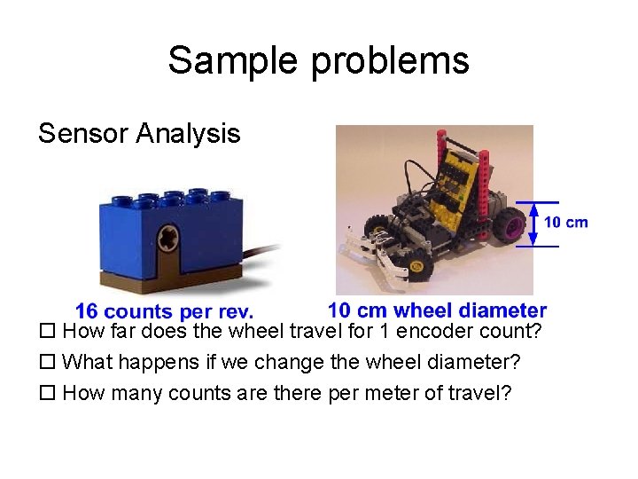 Sample problems Sensor Analysis o How far does the wheel travel for 1 encoder