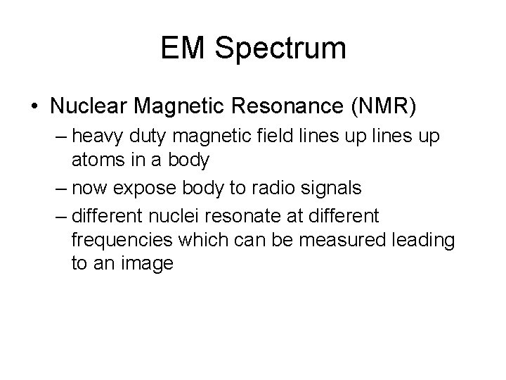 EM Spectrum • Nuclear Magnetic Resonance (NMR) – heavy duty magnetic field lines up