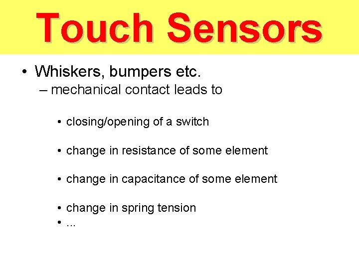 Touch Sensors • Whiskers, bumpers etc. – mechanical contact leads to • closing/opening of