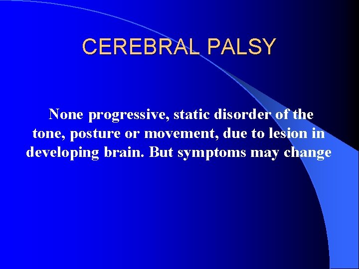 CEREBRAL PALSY None progressive, static disorder of the tone, posture or movement, due to