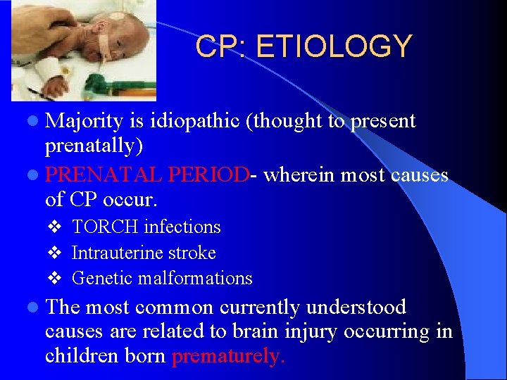 CP: ETIOLOGY l Majority is idiopathic (thought to present prenatally) l PRENATAL PERIOD- wherein
