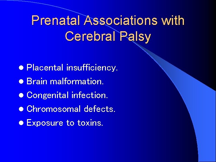 Prenatal Associations with Cerebral Palsy l Placental insufficiency. l Brain malformation. l Congenital infection.