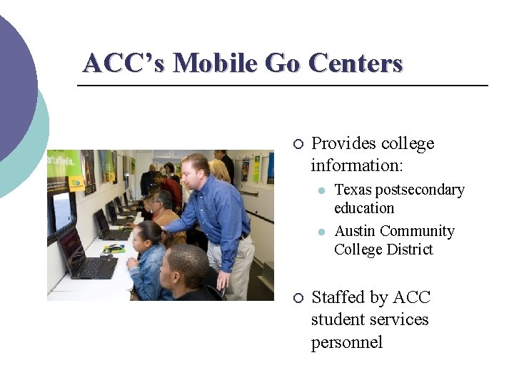 ACC’s Mobile Go Centers ¡ Provides college information: l l ¡ Texas postsecondary education