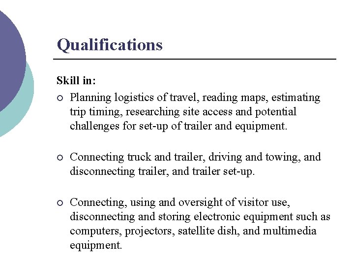 Qualifications Skill in: ¡ Planning logistics of travel, reading maps, estimating trip timing, researching