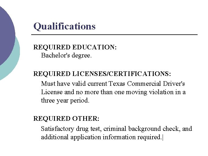 Qualifications REQUIRED EDUCATION: Bachelor's degree. REQUIRED LICENSES/CERTIFICATIONS: Must have valid current Texas Commercial Driver's