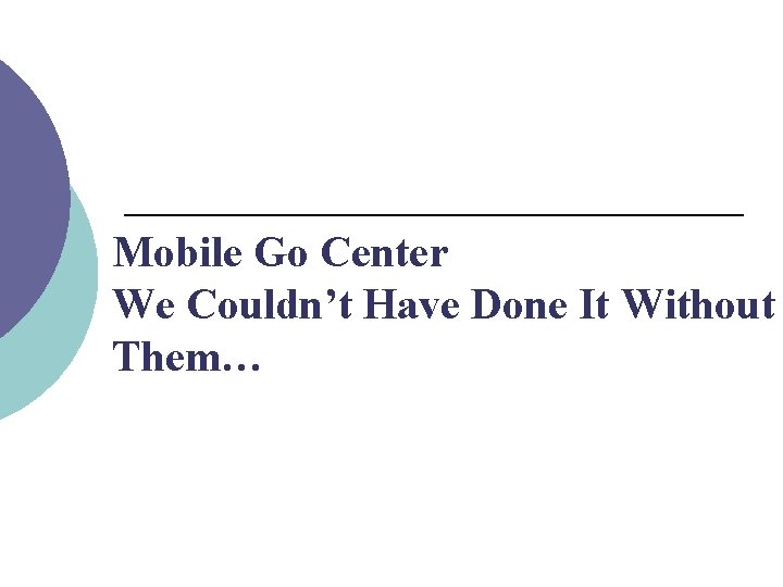 Mobile Go Center We Couldn’t Have Done It Without Them… 