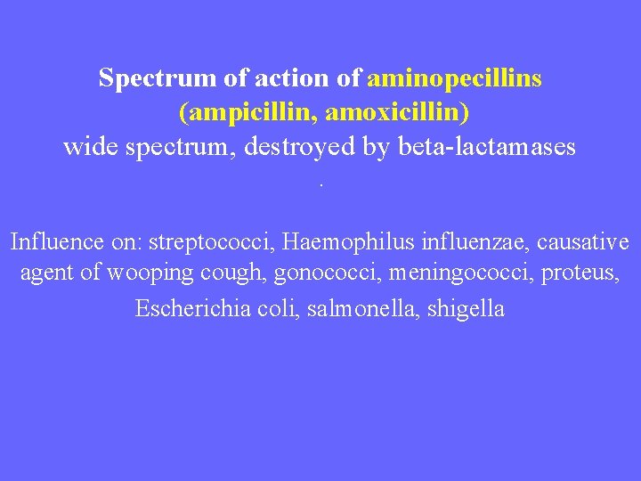 Spectrum of action of aminopecillins (ampicillin, amoxicillin) wide spectrum, destroyed by beta-lactamases . Influence