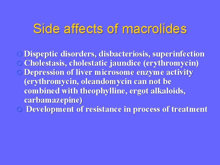 Side affects of macrolides Dispeptic disorders, disbacteriosis, superinfection Cholestasis, cholestatic jaundice (erythromycin) Depression of