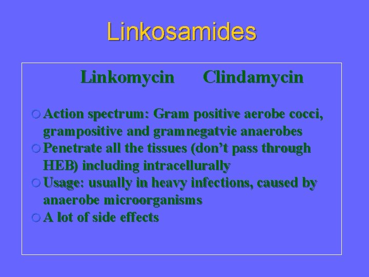 Linkosamides Linkomycin Clindamycin Action spectrum: Gram positive aerobe cocci, grampositive and gramnegatvie anaerobes Penetrate