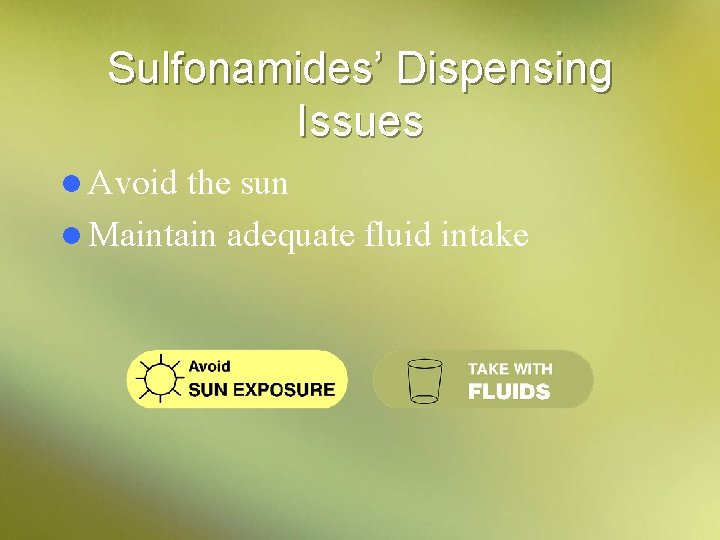 Sulfonamides’ Dispensing Issues l Avoid the sun l Maintain adequate fluid intake 