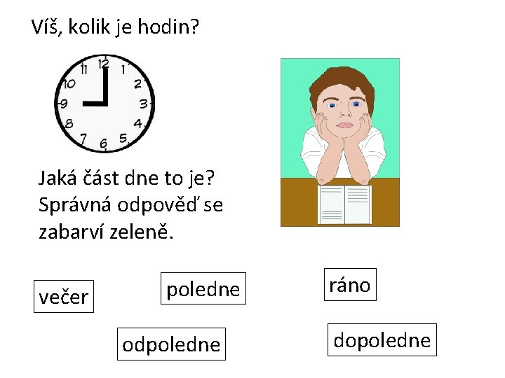 Víš, kolik je hodin? Jaká část dne to je? Správná odpověď se zabarví zeleně.