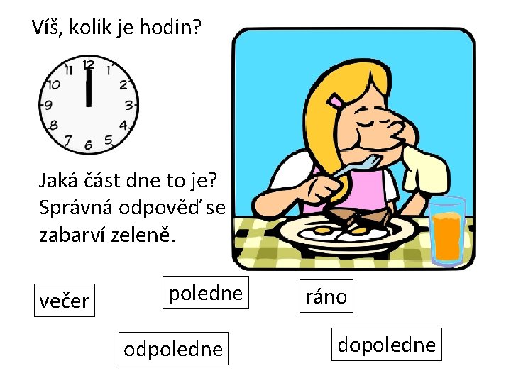 Víš, kolik je hodin? Jaká část dne to je? Správná odpověď se zabarví zeleně.