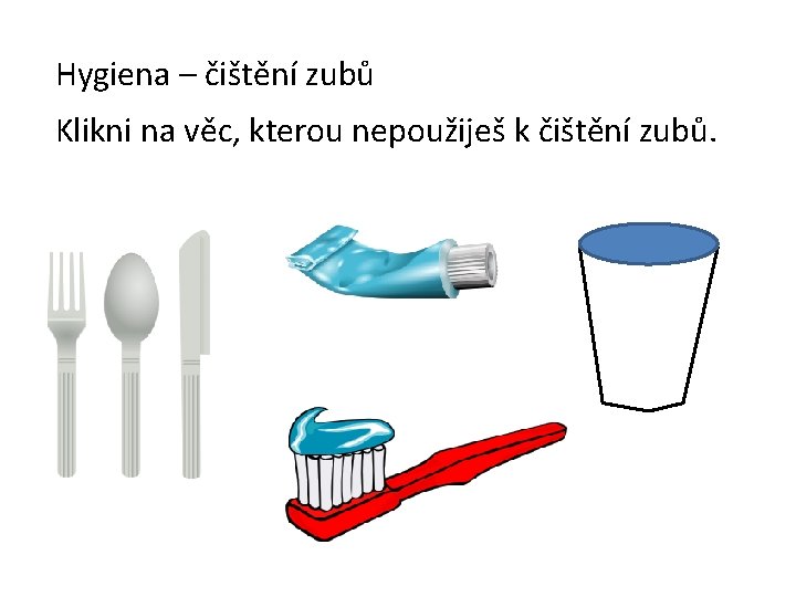 Hygiena – čištění zubů Klikni na věc, kterou nepoužiješ k čištění zubů. 