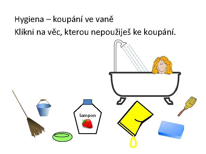 Hygiena – koupání ve vaně Klikni na věc, kterou nepoužiješ ke koupání. šampon 
