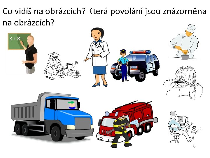 Co vidíš na obrázcích? Která povolání jsou znázorněna na obrázcích? 3+8= 