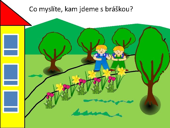 Co myslíte, kam jdeme s bráškou? 