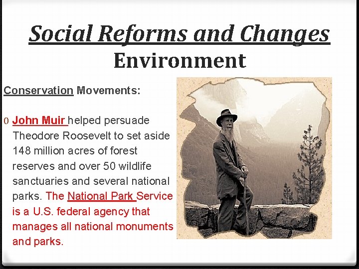 Social Reforms and Changes Environment Conservation Movements: 0 John Muir helped persuade Theodore Roosevelt