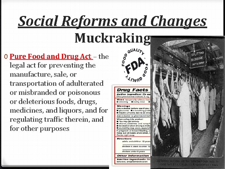 Social Reforms and Changes Muckraking 0 Pure Food and Drug Act – the legal