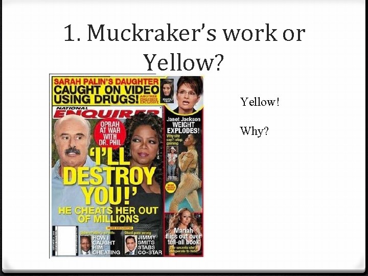 1. Muckraker’s work or Yellow? Yellow! Why? 1. Muckraker’s work or Yellow? Yellow! Why?