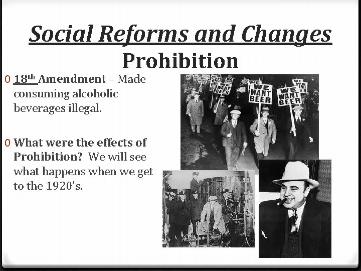 Social Reforms and Changes Prohibition 0 18 th Amendment – Made consuming alcoholic beverages