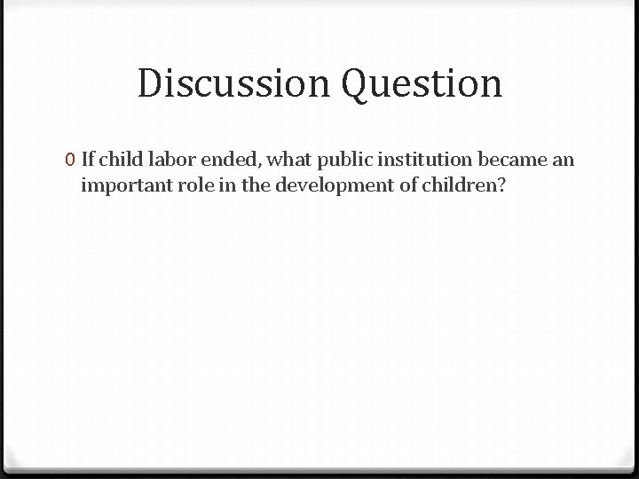Discussion Question 0 If child labor ended, what public institution became an important role