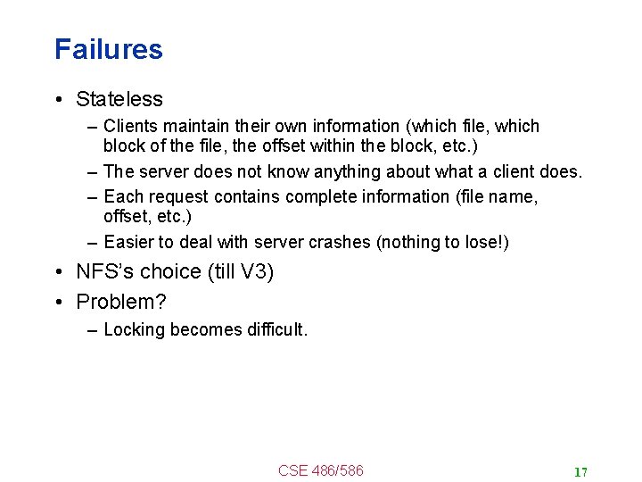 Failures • Stateless – Clients maintain their own information (which file, which block of