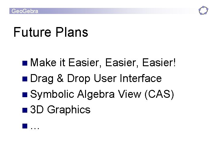 Geo. Gebra Future Plans n Make it Easier, Easier! n Drag & Drop User