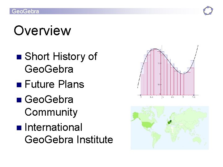 Geo. Gebra Overview n Short History of Geo. Gebra n Future Plans n Geo.