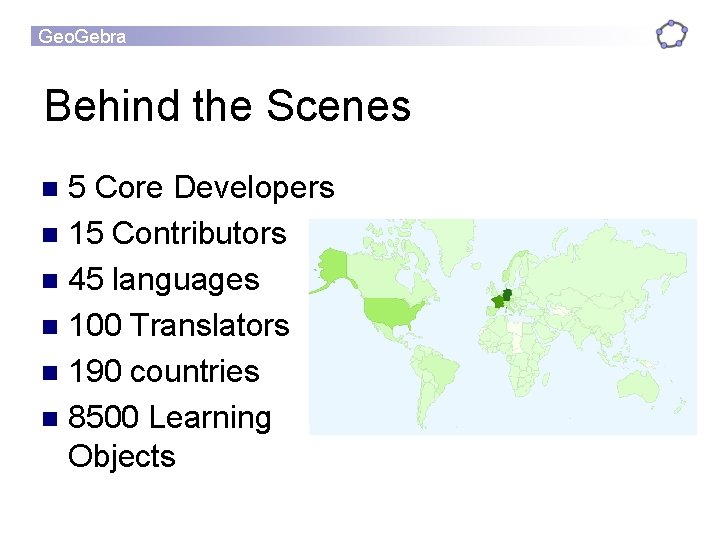 Geo. Gebra Behind the Scenes 5 Core Developers n 15 Contributors n 45 languages