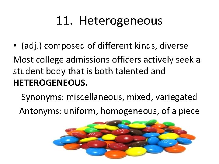 11. Heterogeneous • (adj. ) composed of different kinds, diverse Most college admissions officers