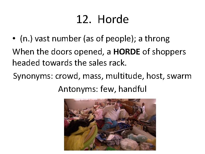 12. Horde • (n. ) vast number (as of people); a throng When the