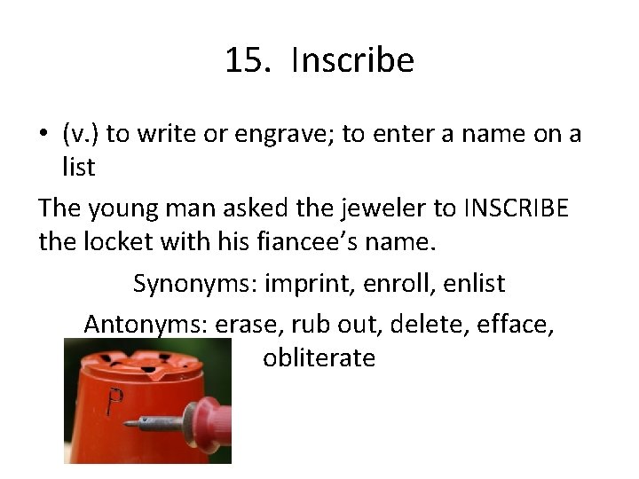 15. Inscribe • (v. ) to write or engrave; to enter a name on