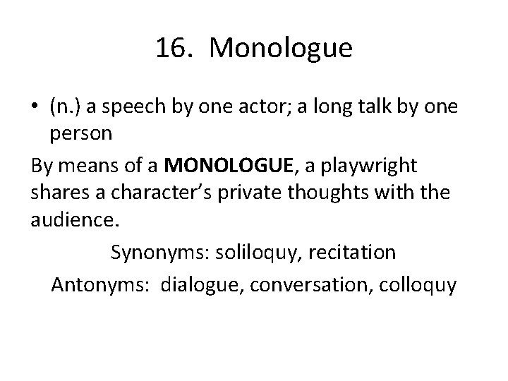 16. Monologue • (n. ) a speech by one actor; a long talk by