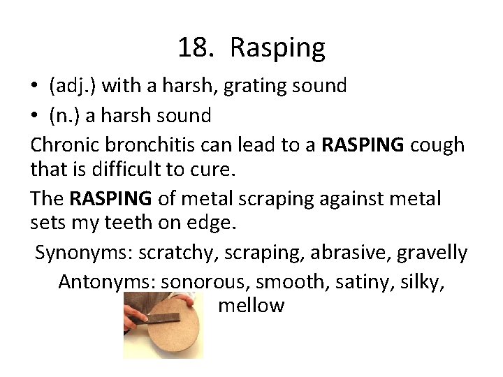 18. Rasping • (adj. ) with a harsh, grating sound • (n. ) a