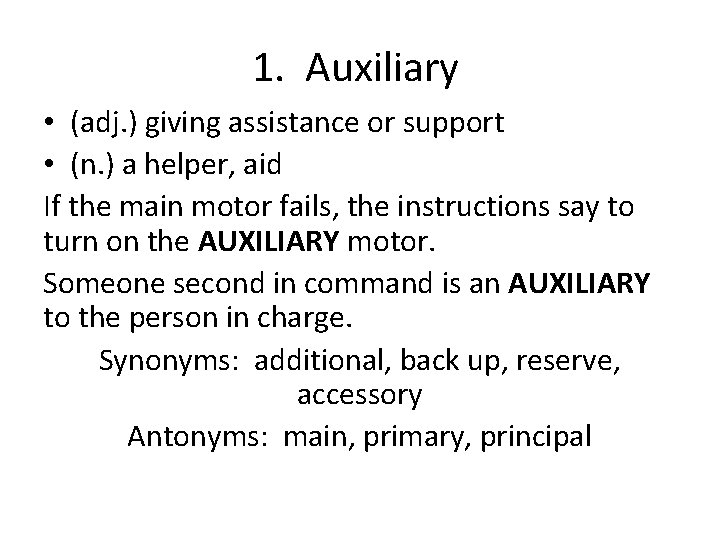 1. Auxiliary • (adj. ) giving assistance or support • (n. ) a helper,