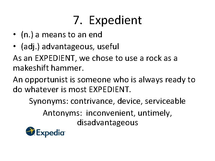 7. Expedient • (n. ) a means to an end • (adj. ) advantageous,