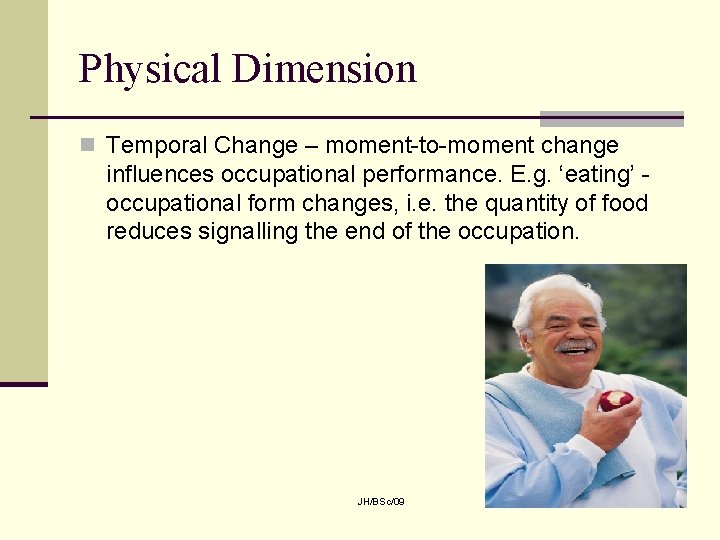 Physical Dimension n Temporal Change – moment-to-moment change influences occupational performance. E. g. ‘eating’