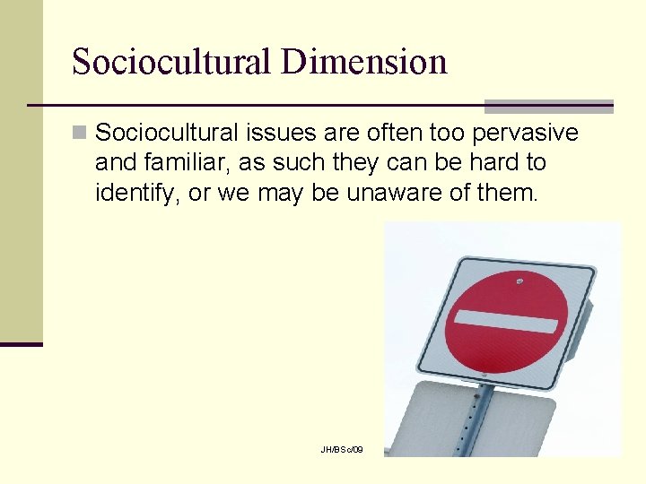 Sociocultural Dimension n Sociocultural issues are often too pervasive and familiar, as such they