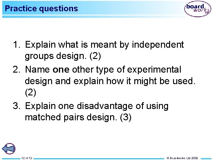 Practice questions 1. Explain what is meant by independent groups design. (2) 2. Name