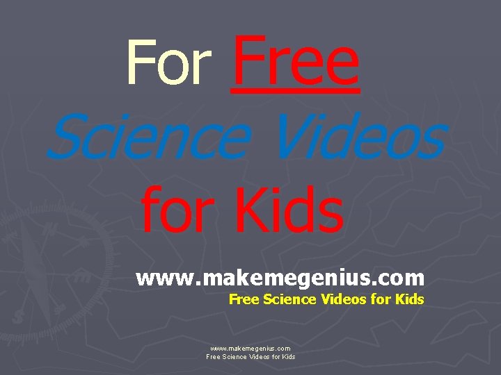For Free Science Videos for Kids www. makemegenius. com Free Science Videos for Kids