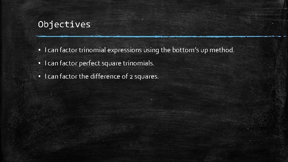 Objectives ▪ I can factor trinomial expressions using the bottom’s up method. ▪ I