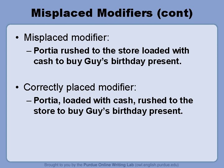 Misplaced Modifiers (cont) • Misplaced modifier: – Portia rushed to the store loaded with